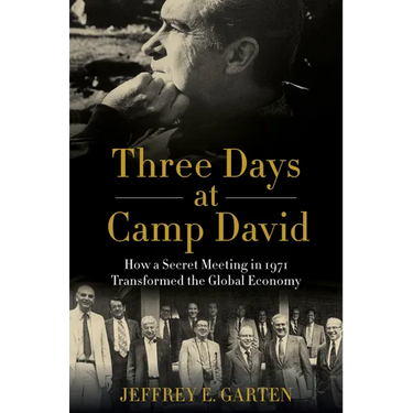 Three Days at Camp David: How a Secret Meeting in 1971 Transformed the Global Economy