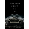 Tomorrow Won't Be Any Better
