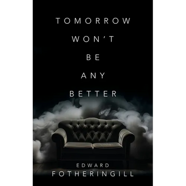 Tomorrow Won't Be Any Better