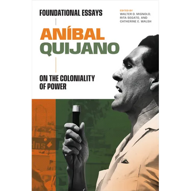 Aníbal Quijano: Foundational Essays on the Coloniality of Power