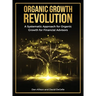 The Organic Growth Revolution: A Systematic Approach for Organic Growth for Financial Advisors
