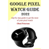 Google Pixel Watch Guide 2022: Step by step guide to get the most of your pixel watch