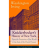 Knickerbocker's History of New York, from the Beginning of the World to the End of the Dutch Dynasty (Classic Unabridged Edition): From the Prolific A