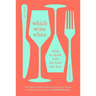 Which Wine When: What to Drink with the Food You Love