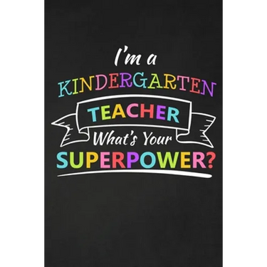 I'm A Kindergarten Teacher What's Your Superpower: Thank You Gift For Kindergarten Teacher Great for Teacher Appreciation