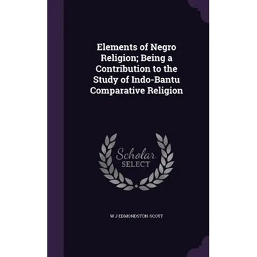 Elements of Negro Religion; Being a Contribution to the Study of Indo-Bantu Comparative Religion