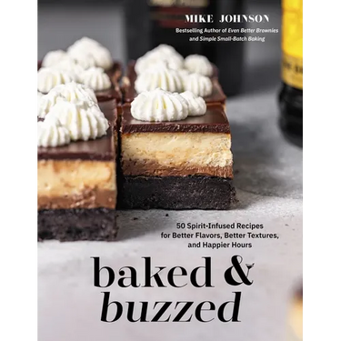 Baked & Buzzed: 50 Spirit-Infused Recipes for Better Flavors, Better Textures, and Happier Hours