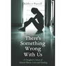 There's Something Wrong With Us: A Daughter's Story of Mental Illness, Loss and Healing