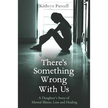 There's Something Wrong With Us: A Daughter's Story of Mental Illness, Loss and Healing