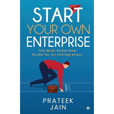 Start Your Own Enterprise: The Must Know-How Guide for an Entrepreneur