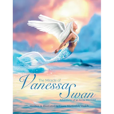 The Miracle of Vanessa Swan: Adventures of an Arctic Mermaid