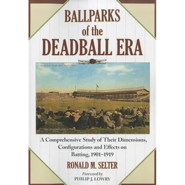Ballparks of the Deadball Era: A Comprehensive Study of Their Dimensions, Configurations and Effects on Batting, 1901-1919