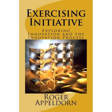 Exercising Initiative: Exploring Innovation and the Innovation Process