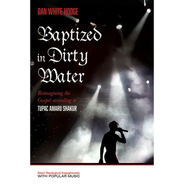 Baptized in Dirty Water: Reimagining the Gospel According to Tupac Amaru Shakur