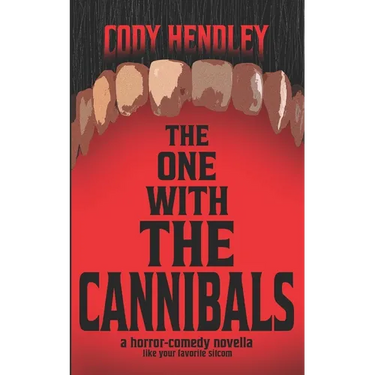 The One With the Cannibals: A Horror Comedy Novella Like Your Favorite Sitcom... If Everyone Was a Cannibal