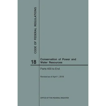 Code of Federal Regulations Title 18, Conservation of Power and Water Resources, Parts 400-End, 2018