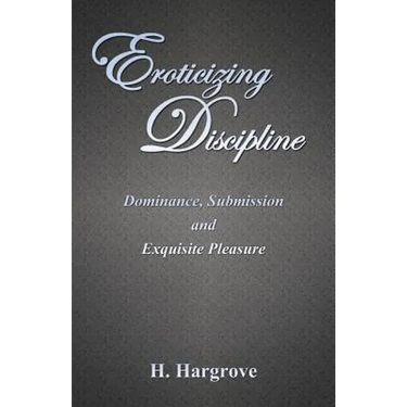 Eroticizing Discipline: Dominance, Submission and Exquisite Pleasure