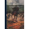 Ulysses S. Grant: Conversations and Unpublished Letters; Volume 1