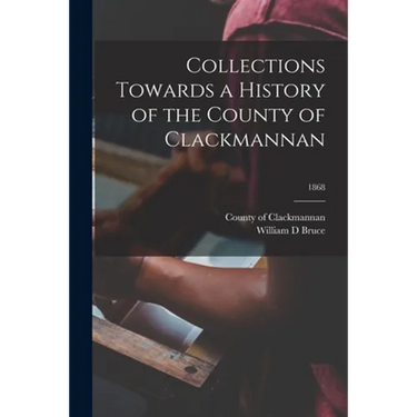 Collections Towards a History of the County of Clackmannan; 1868