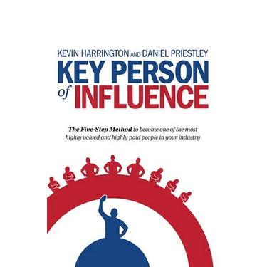 Key Person of Influence: The Five-Step Method to Become One of the Most Highly Valued and Highly Paid People in Your Industry