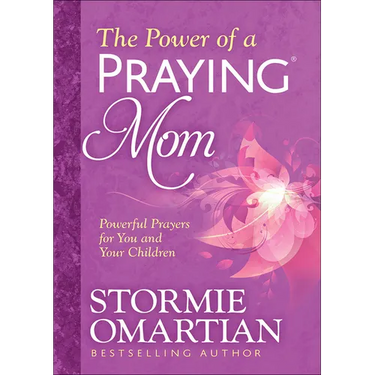 The Power of a Praying Mom: Powerful Prayers for You and Your Children