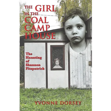 The Girl in the Coal Camp House: The Haunting of Shannon Fitzpatrick