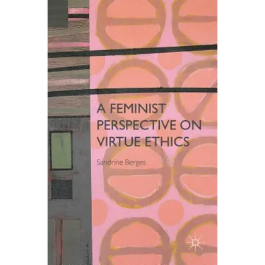 A Feminist Perspective on Virtue Ethics