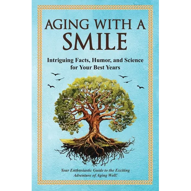 Aging With a Smile: Intriguing Facts, Humor & Science for Your Best Years
