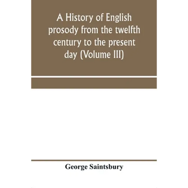 A history of English prosody from the twelfth century to the present day (Volume III)