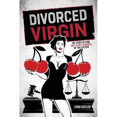 Divorced Virgin: My Story Of How Not To Get Screwed By The System