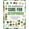 Dr. Barbara's Cure for Osteoporosis: A Comprehensive Guide To Reversing Osteoporosis Using Herbs And Diets