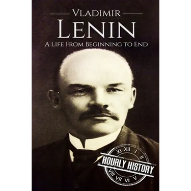 Vladimir Lenin: A Life From Beginning to End