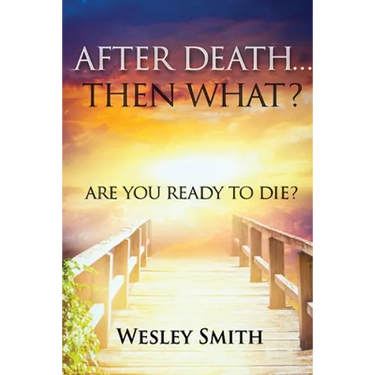 After Death, Then What?: Are You Ready to Die?