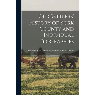 Old Settlers' History of York County and Individual Biographies