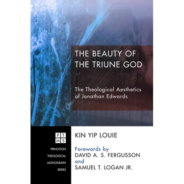 The Beauty of the Triune God: The Theological Aesthetics of Jonathan Edwards