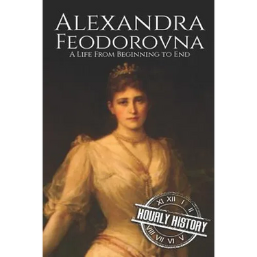 Alexandra Feodorovna: A Life From Beginning to End