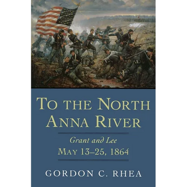 To the North Anna River: Grant and Lee, May 13-25, 1864