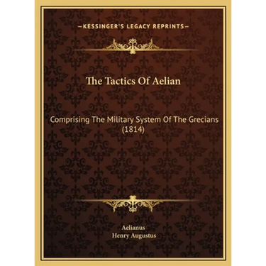 The Tactics Of Aelian: Comprising The Military System Of The Grecians (1814)