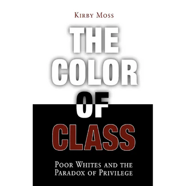 Color of Class: Poor Whites and the Paradox of Privilege