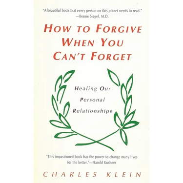 How to Forgive When You Can't Forget: Healing Our Personal Relationships
