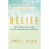 Belief: What It Means to Believe and Why Our Convictions Are So Compelling