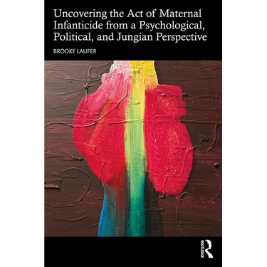 Uncovering the Act of Maternal Infanticide from a Psychological, Political, and Jungian Perspective
