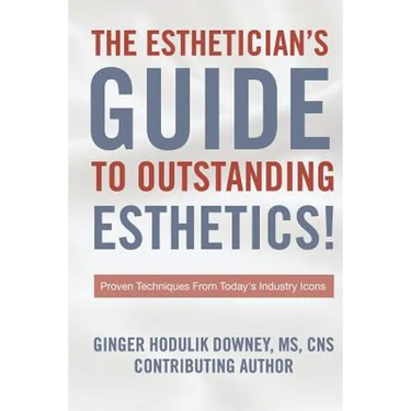 The Esthetician's Guide to Outstanding Esthetics: Proven Techniques From Today's Industry Icons