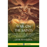 War on the Saints: A History of Satanic Deceptions in Christianity and the Conflict Between Good and Evil