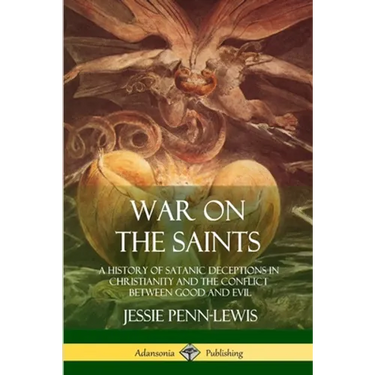 War on the Saints: A History of Satanic Deceptions in Christianity and the Conflict Between Good and Evil