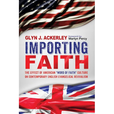 Importing Faith: The Effect of American Word of Faith Culture on Contemporary English Evangelical Revivalism
