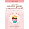 A Recipe Book For Cupcakes, Biscuits and Homemade Sweets: A selection of British favourites Any time of day is the right time for something sw