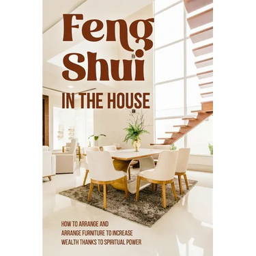 Feng Shui in The House: How to Arrange and Arrange Furniture to Increase Wealth Thanks to Spiritual Power: Feng Shui Guide