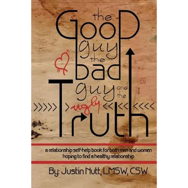The Good Guy, the Bad Guy, and the Ugly Truth: A Relationship Self-Help Book for Both Men and Women Hoping to Find Healthy Relationships