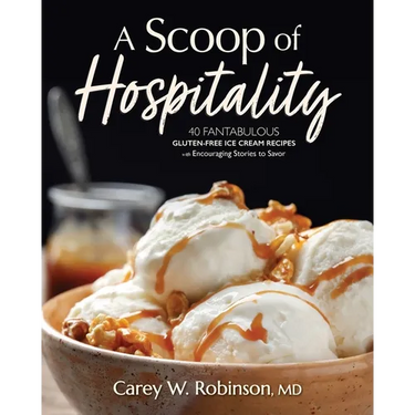 A Scoop of Hospitality: 40 Fantabulous Gluten-Free Ice Cream Recipes with Encouraging Stories to Savor